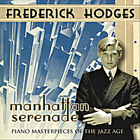 FREDERICK HODGES - Manhattan Serenade : Piano Masterpieces of the Jazz Age cover 