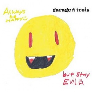 GARAGE A TROIS - Always Be Happy, But Stay Evil cover 