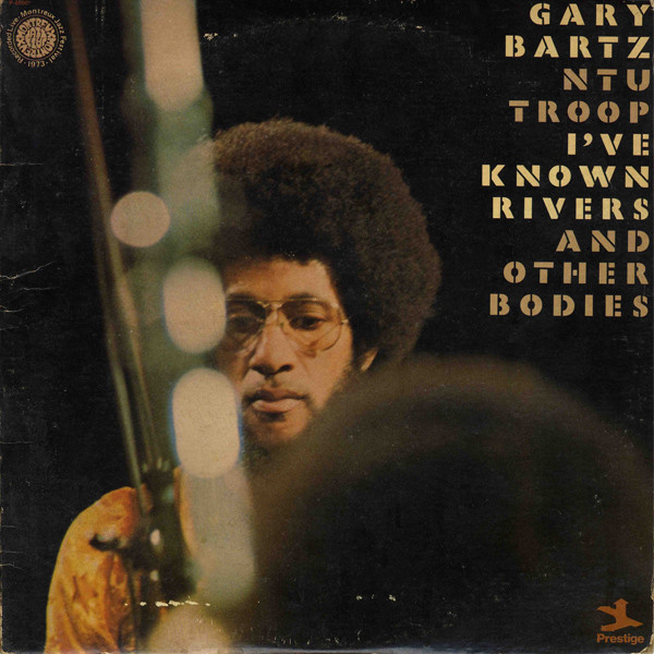 GARY BARTZ - Gary Bartz NTU Troop ‎: I've Known Rivers And Other Bodies cover 