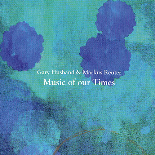 GARY HUSBAND - Gary Husband &amp; Markus Reuter : Music of our Times cover 