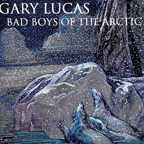 GARY LUCAS - Bad Boys Of The Arctic cover 