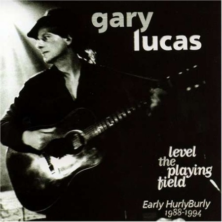 GARY LUCAS - Level The Playing Field - Early Hurly Burly 1988-1994 cover 