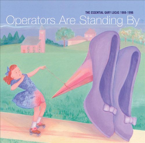 GARY LUCAS - Operators Are Standing By - The Essential Gary Lucas 1988-1996 cover 