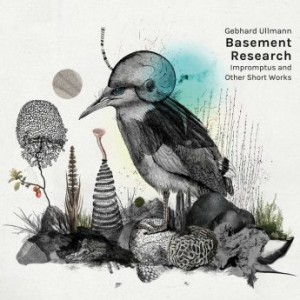 GEBHARD ULLMANN - Gebhard Ullmann Basement Research : Impromptus and Other Short Works cover 