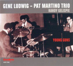 GENE LUDWIG - Gene Ludwig / Pat Martino Trio : Young Guns cover 