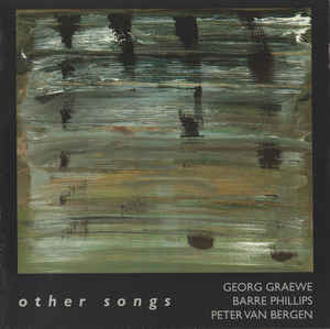 GEORG GRAEWE (GRÄWE) - Georg Graewe / Barre Phillips / Peter Van Bergen ‎: Other Songs cover 