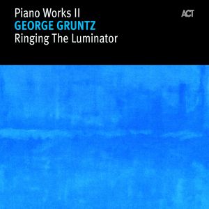 GEORGE GRUNTZ - Piano Works II : Ringing The Luminator cover 