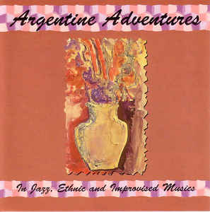 GEORGE HASLAM - Argentine Adventures: In Jazz, Ethnic And Improvised Musics cover 