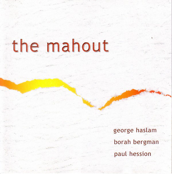 GEORGE HASLAM - George Haslam, Borah Bergman, Paul Hession : The Mahout cover 