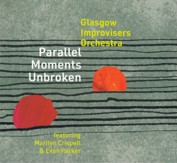 GLASGOW IMPROVISERS ORCHESTRA - Glasgow Improvisers Orchestra Featuring Marilyn Crispell & Evan Parker : Parallel Moments Unbroken cover 