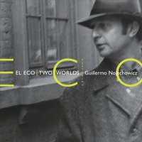 GUILLERMO NOJECHOWICZ - El Eco & Guillermo Nojechowicz : Two Worlds cover 