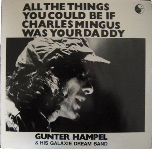 GUNTER HAMPEL - All the Things You Could Be If Charles Mingus Was Your Daddy cover 