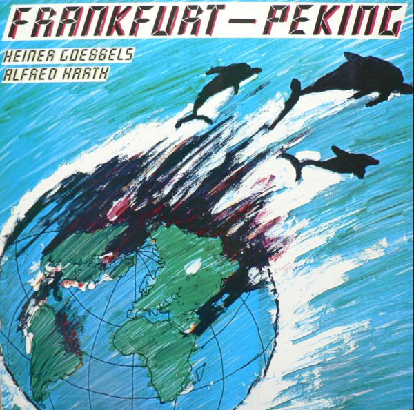 HEINER GOEBBELS - Heiner Goebbels / Alfred Harth ‎: Frankfurt - Peking cover 