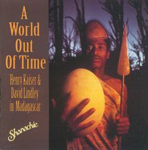 HENRY KAISER - A World Out Of Time, Henry Kaiser & David Lindley In Madagascar cover 