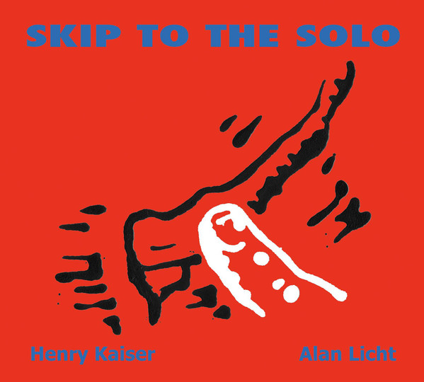 HENRY KAISER - Henry Kaiser, Alan Licht ‎: Skip To The Solo cover 