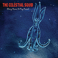 HENRY KAISER - Henry Kaiser & Ray Russell :  The Celestial Squid cover 