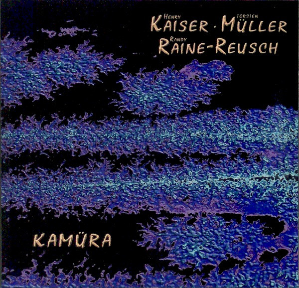 HENRY KAISER - Henry Kaiser, Torsten Müller, Randy Raine-Reusch ‎: Kamüra cover 