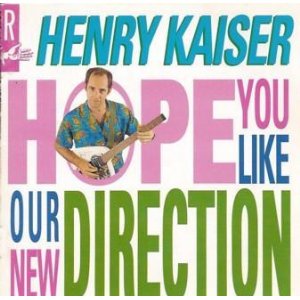 HENRY KAISER - Hope You Like Our New Direction cover 