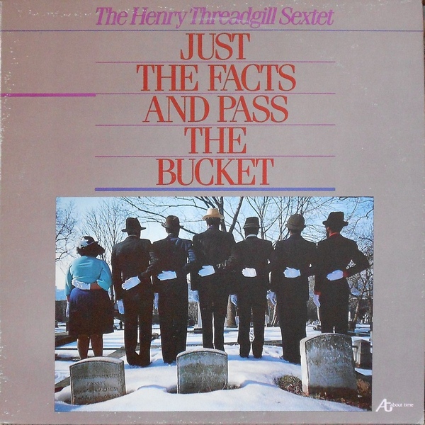 HENRY THREADGILL - Henry Threadgill Sextet : Just The Facts And Pass The Bucket cover 