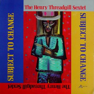 HENRY THREADGILL - Henry Threadgill Sextet : Subject To Change cover 