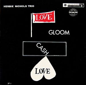 HERBIE NICHOLS - Love, Gloom, Cash, Love (aka The Bethlehem Years aka Out Of The Shadow) cover 
