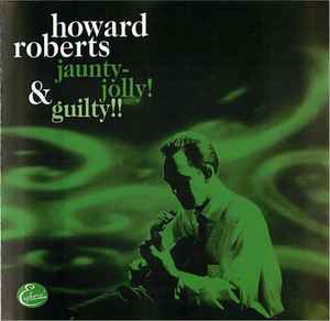 HOWARD ROBERTS - Howard Roberts - Jaunty-Jolly ! & Guilty !! cover 