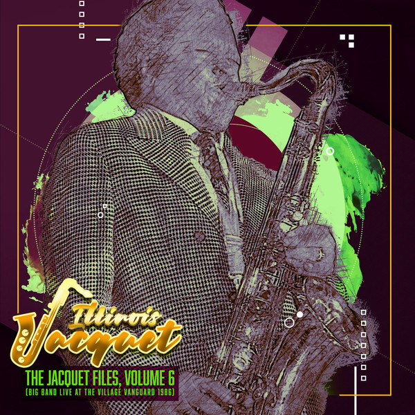 ILLINOIS JACQUET - The Jacquet Files, Volume 6 (Big Band Live At The Village Vanguard 1986) cover 