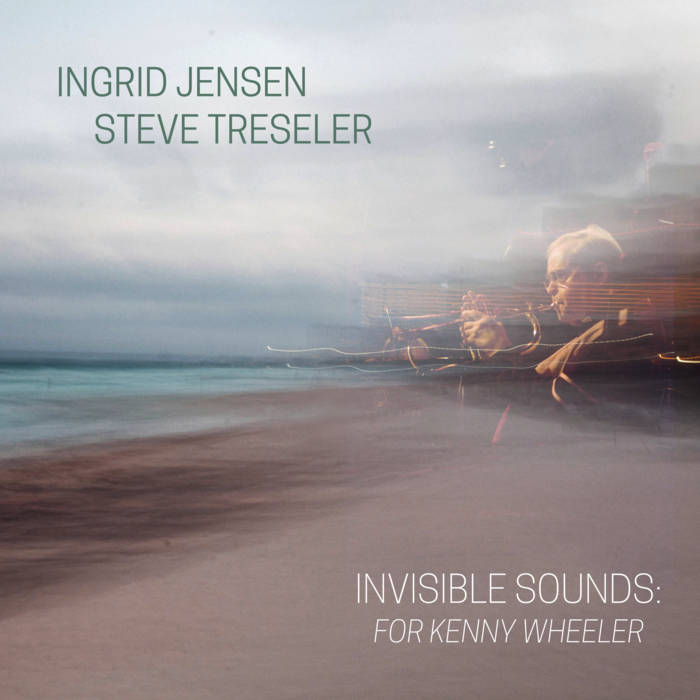 INGRID JENSEN - Ingrid Jensen & Steve Treseler : Invisible Sounds - For Kenny Wheeler cover 