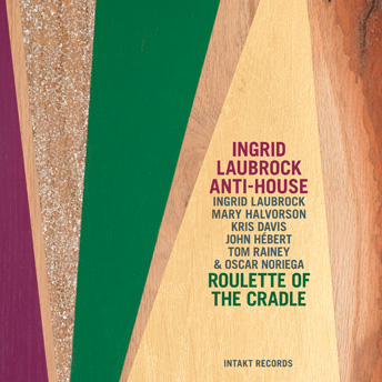INGRID LAUBROCK - Ingrid Laubrock Anti-House : Roulette of the Cradle cover 