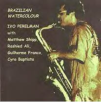 IVO PERELMAN - Brazilian Watercolor (With Matthew Shipp / Rashied Ali / Guilherme Franco / Cyro Baptista) (aka Aquarela Do Brazil) cover 