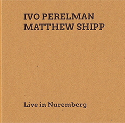 IVO PERELMAN - Ivo Perelman and Matthew Shipp : Live in Nuremberg cover 
