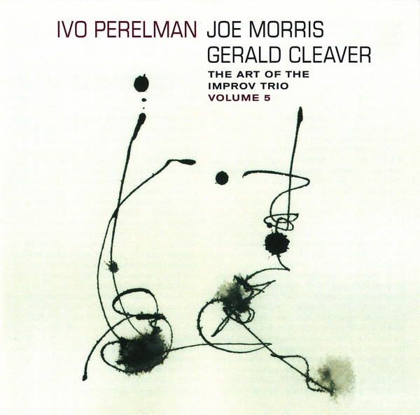 IVO PERELMAN - Ivo Perelman, Joe Morris, Gerald Cleaver ‎: The Art Of The Improv Trio Volume 5 cover 