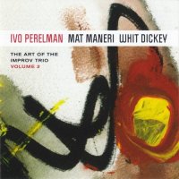 IVO PERELMAN - Ivo Perelman, Mat Maneri, Whit Dickey ‎: The Art Of The Improv Trio Volume 2 cover 