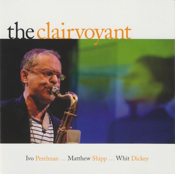 IVO PERELMAN - Ivo Perelman / Matthew Shipp / Whit Dickey ‎: The Clairvoyant cover 