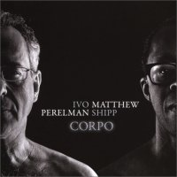 IVO PERELMAN - Ivo Perelman, Matthew Shipp ‎: Corpo cover 