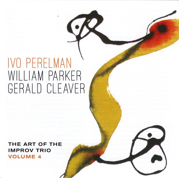 IVO PERELMAN - Ivo Perelman, William Parker, Gerald Cleaver ‎: The Art Of The Improv Trio Volume 4 cover 