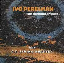 IVO PERELMAN - The Alexander Suite (with the C.T. String Quartet) cover 