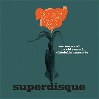 JAC BERROCAL - Jac Berrocal / David Fenech / Ghédalia Tazartès : Superdisque cover 