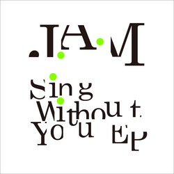 J.A.M - Sing Without You EP cover 