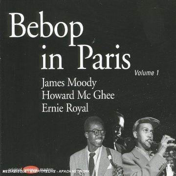 JAMES MOODY - Howard McGhee Sextet, Ernie Royal & His Princes, James Moody Quartet : Bebop in Paris Volume 1 cover 