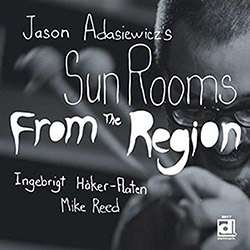 JASON ADASIEWICZ - Jason Adasiewicz’s Sun Rooms : From the Region cover 