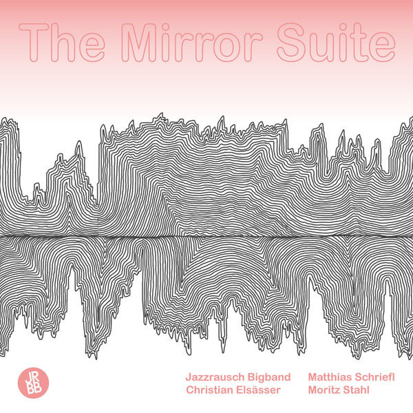 JAZZRAUSCH BIGBAND - Jazzrausch Bigband, Matthias Schriefl, Christian Elsässer, Moritz Stahl : The Mirror Suite cover 
