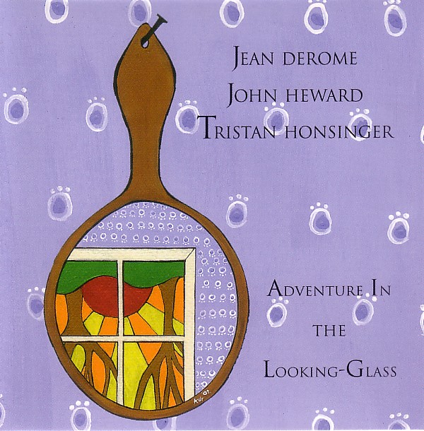 JEAN DEROME - Jean Derome - John Heward - Tristan Honsinger ‎: Adventures In The Looking-Glass cover 