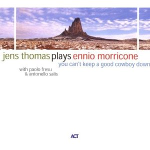 JENS THOMAS - Jens Thomas plays Ennio Morricone: You can't keep a good cowboy down cover 