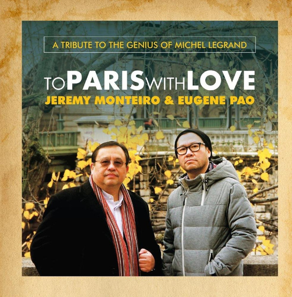 JEREMY MONTEIRO - Jeremy Monteiro, Eugene Pao : To Paris With Love - A Tribute To The Genius Of Michel Legrand cover 