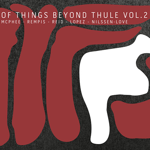 JOE MCPHEE - McPhee / Rempis / Reid / Lopez / Nilssen-Love : Of Things Beyond Thule Vol. 2 cover 