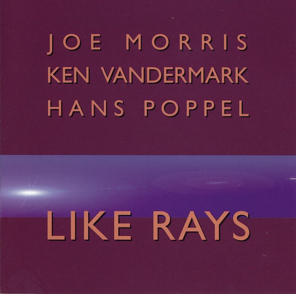 JOE MORRIS - Like Rays (with Ken Vandermark, Hans Poppel) cover 
