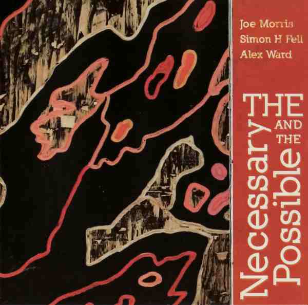 JOE MORRIS - The Necessary And The Possible (with Simon H. Fell / Alex Ward) cover 