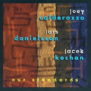 JOEY CALDERAZZO - Joey Calderazzo / Lars Danielsson / Jacek Kochan : Our Standards cover 