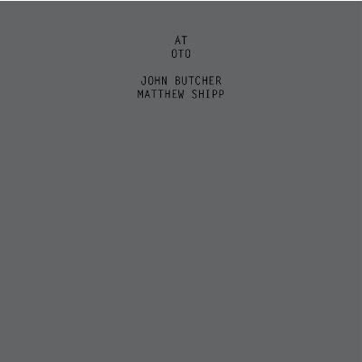 JOHN BUTCHER - John Butcher, Matthew Shipp : At Oto cover 